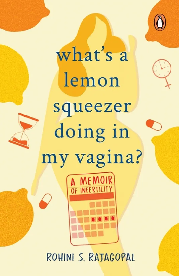 Whats A Lemon Squeezer Doing In My Vagina?: A Memoir of Infertility
