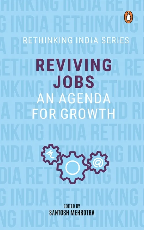 Reviving Jobs: An Agenda For Growth (Rethinking India Series Vol 3)