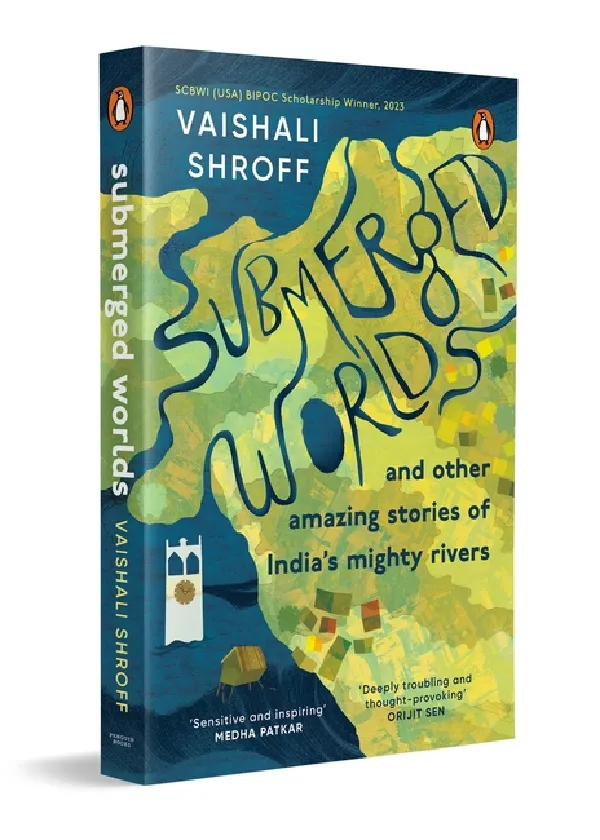 Submerged Worlds And Other Amazing Stories Of Indiaâ€™s Mighty Rivers