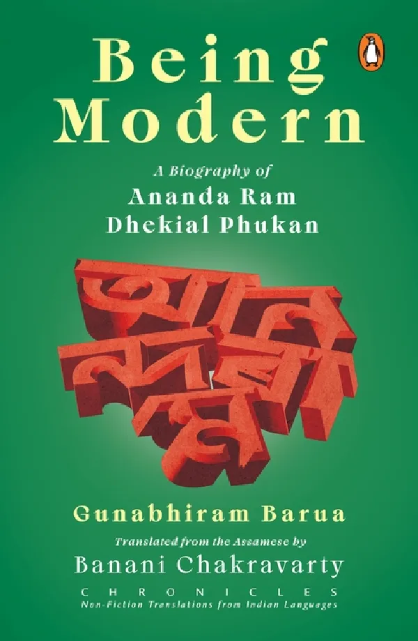Being Modern: A Biography Of Anand Ram Dhekial Phukan