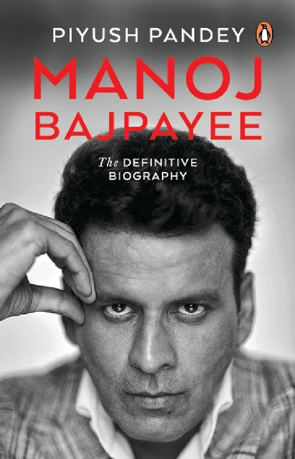 Manoj Bajpayee: The Definitive Biography