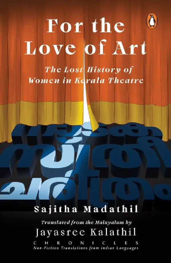 For the Love of Art (Chronicles Series): The Lost History of Women in Kerala Theatre