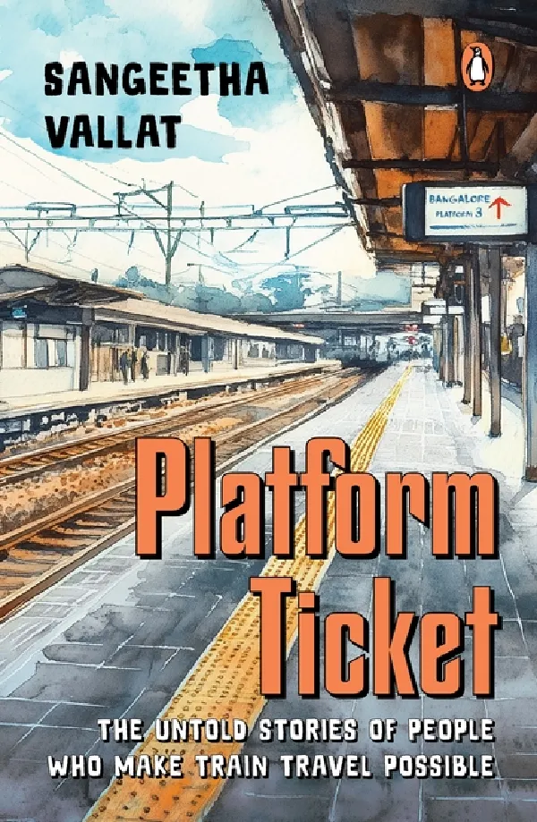 Platform Ticket: The Untold Stories Of People Who Make Train Travel Possible