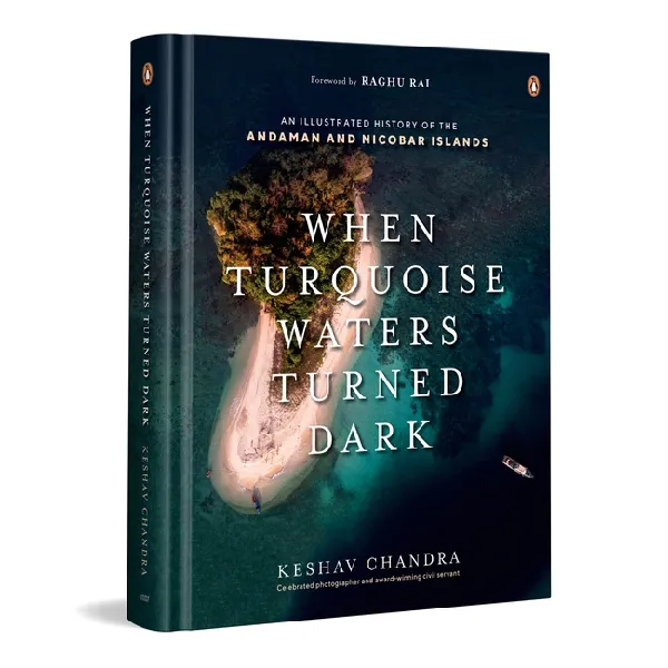 When Turquoise Waters Turned Dark: An Illustrated History Of The Andaman And Nicobar Islands
