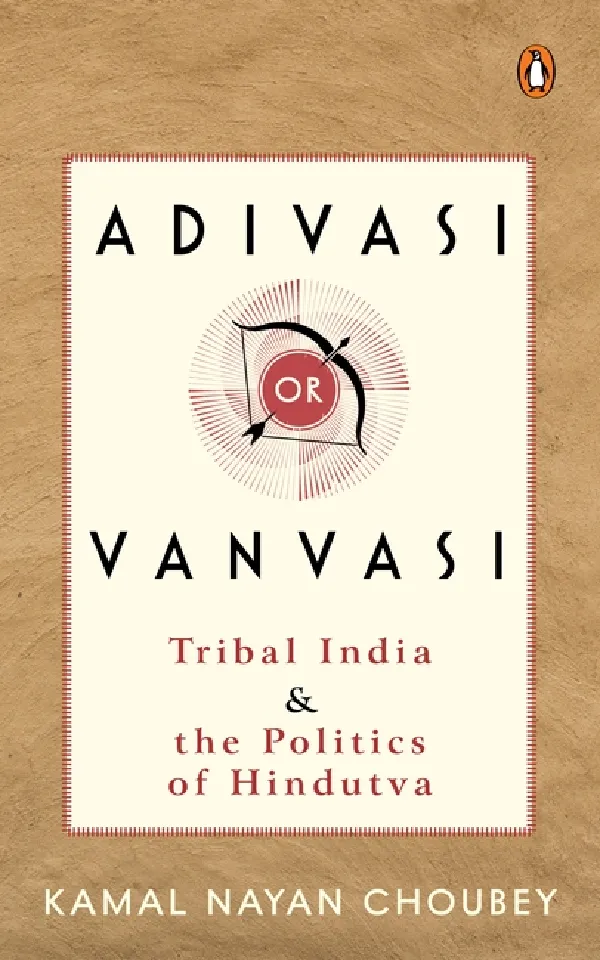 Adivasi Or Vanvasi: Tribal India And The Politics Of Hindutva