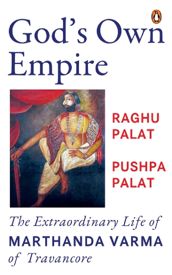 Gods Own Empire: The Extraordinary Life Of Marthanda Varma Of Travancore