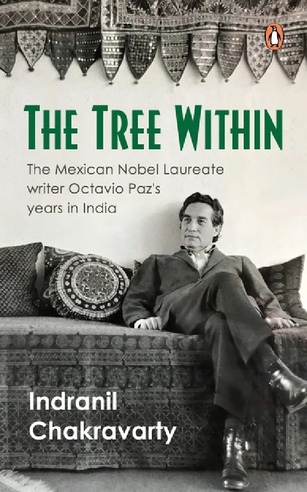 The Tree Within: The Mexican Nobel Laureate writer Octavio Pazâ€™s Years In India