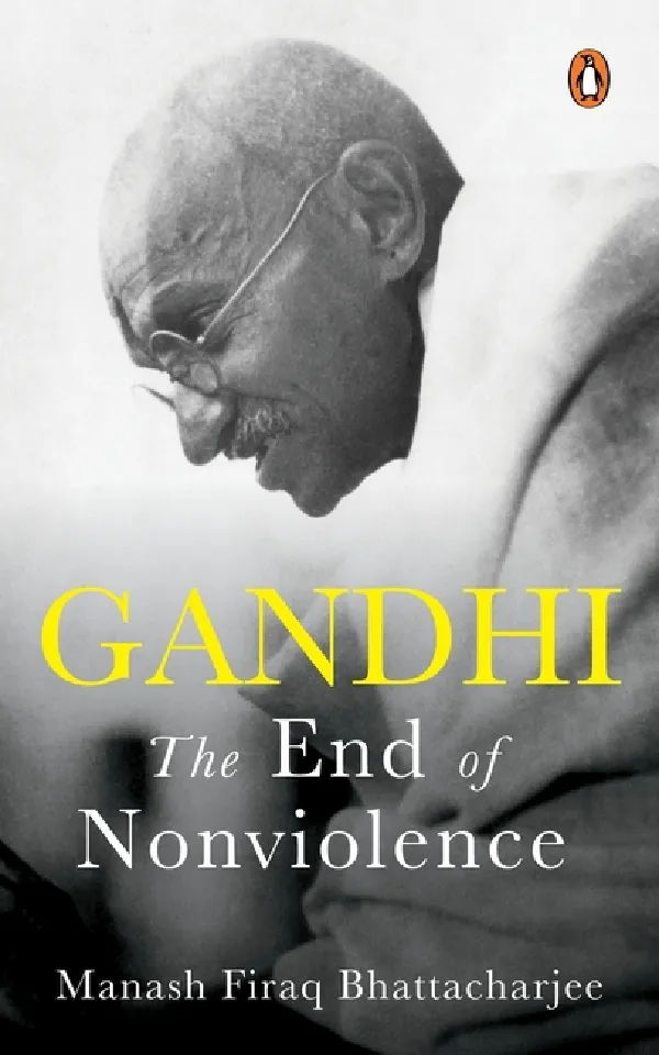 Gandhi: And The End Of Nonviolence