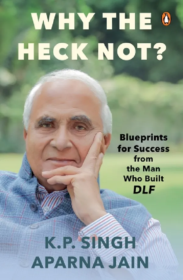 Why The Heck Not?: Blueprints For Success From The Man Who Built DLF