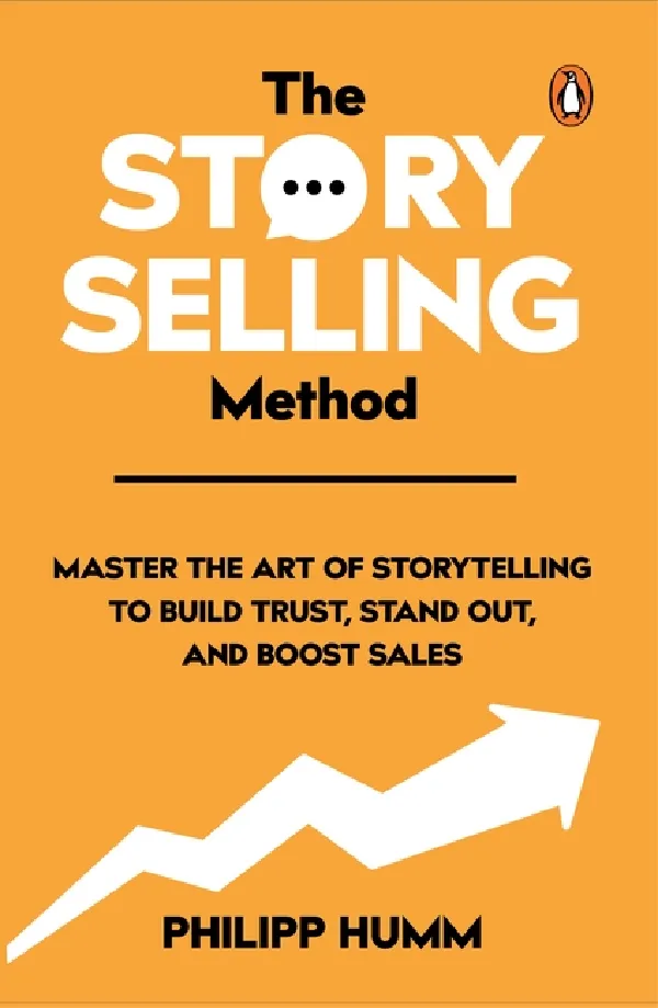 The Story Selling Method: Master The Art Of Storytelling To Build Trust, Stand Out, And Boost Sales