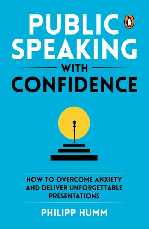 Public Speaking With Confidence: How To Overcome Anxiety And Deliver Unforgettable Presentations