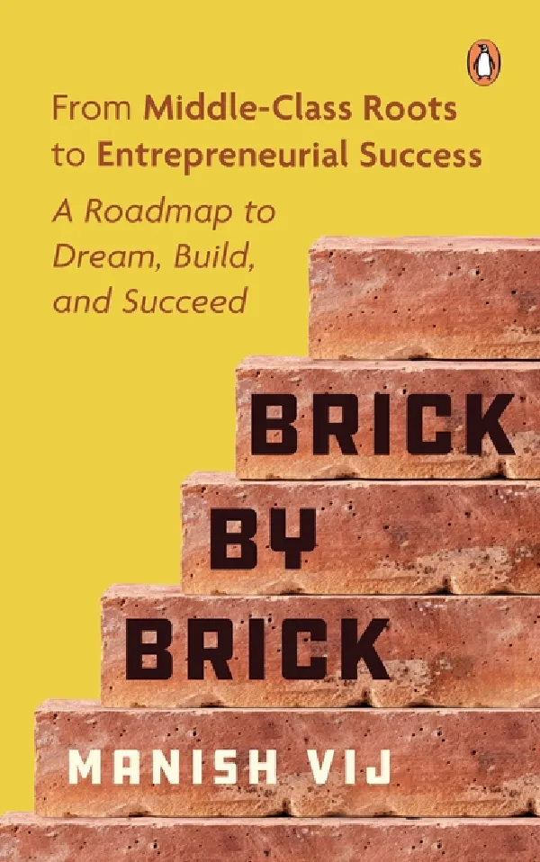 Brick By Brick: From Middle-Class Roots To Entrepreneurial Success â€“ A Blueprint To Dream, Build, An