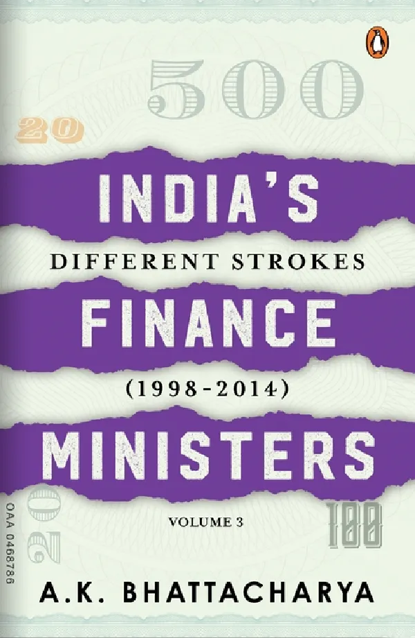 Indiaâ€™s Finance Ministers Volume 3: Different Strokes ((1998-2014)
