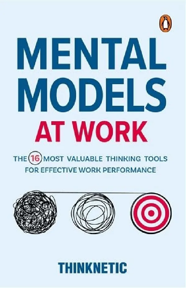 Mental Models At Work: The 16 Most Valuable Thinking Tools For Effective Work Performance