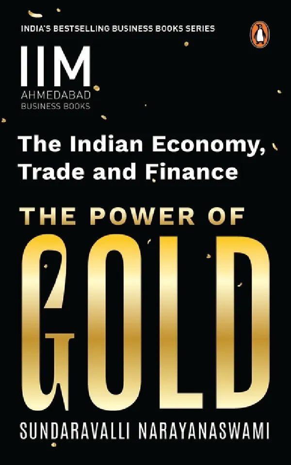 IIM Ahmedabad Business Books Series:: The Power Of Gold: The Indian Economy, Trade And Finance