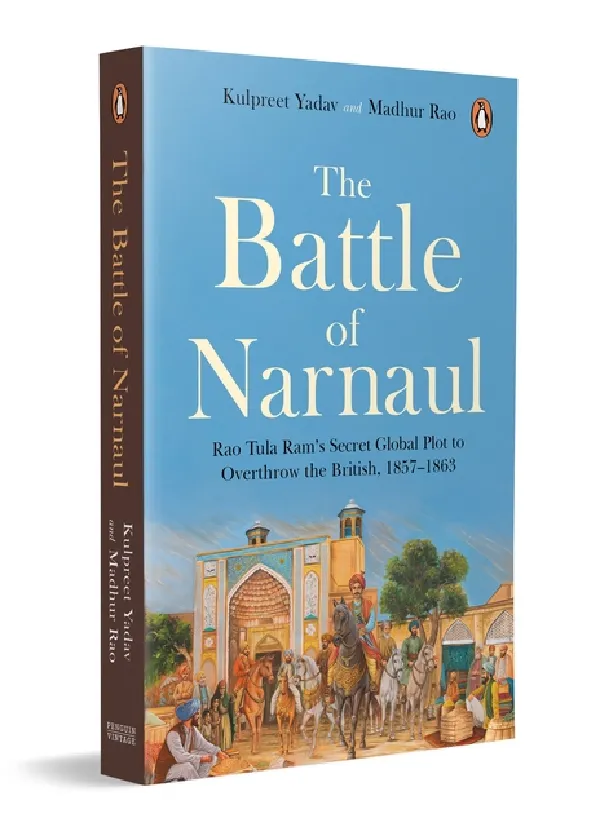 The Battle Of Narnaul: Rao Tula Ramâ€™s Secret Global Plot To Overthrow The British, 1857â€“1863