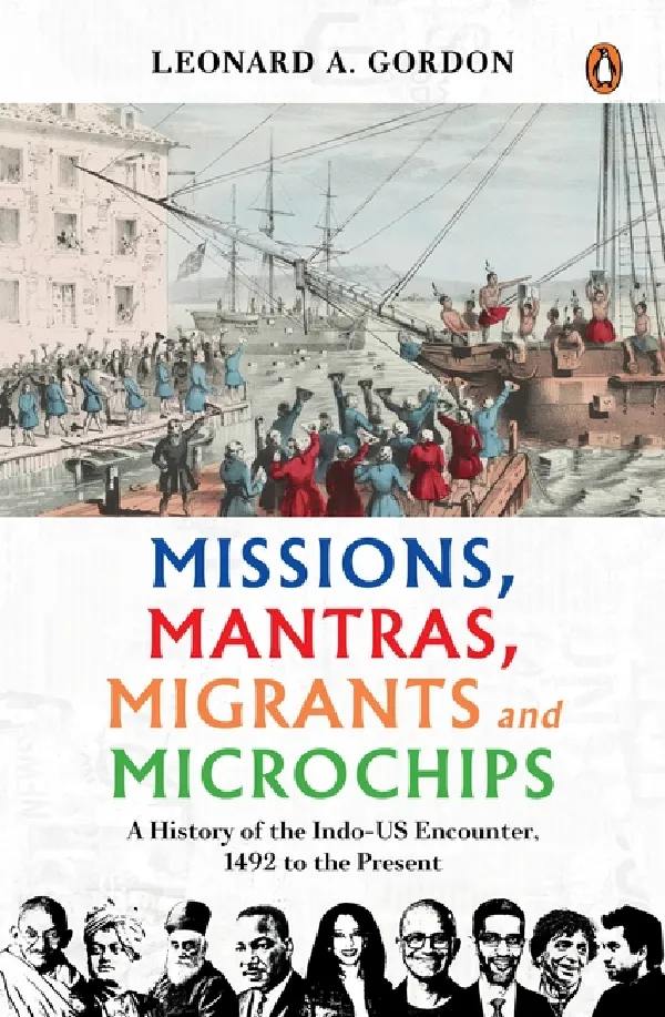 Missions, Mantras, Migrants And Microchips: A History Of The Indo-US Encounter, 1492 To The Present