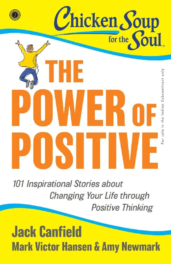 Chicken Soup for the Soul Series: The Power of Positive: 101 Inspirational Stories about Changing Your Life through Positive Thinking