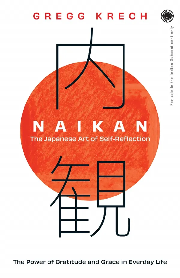 Naikan: The Japanese Art of Self-Reflection; The Power of Gratitude and Grace in Everday Life