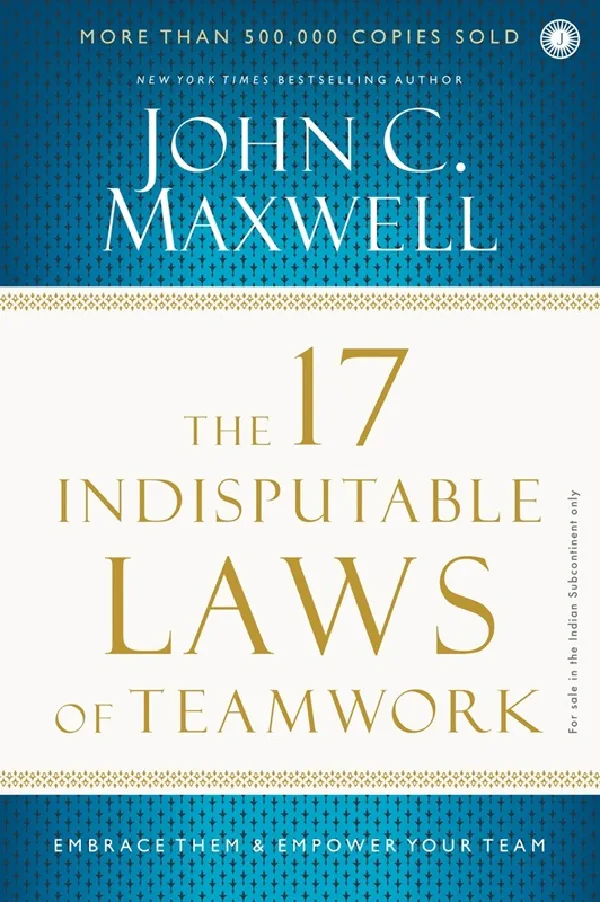 The 17 Indisputable Laws of Teamwork: Embrace Them & Empower Your Team