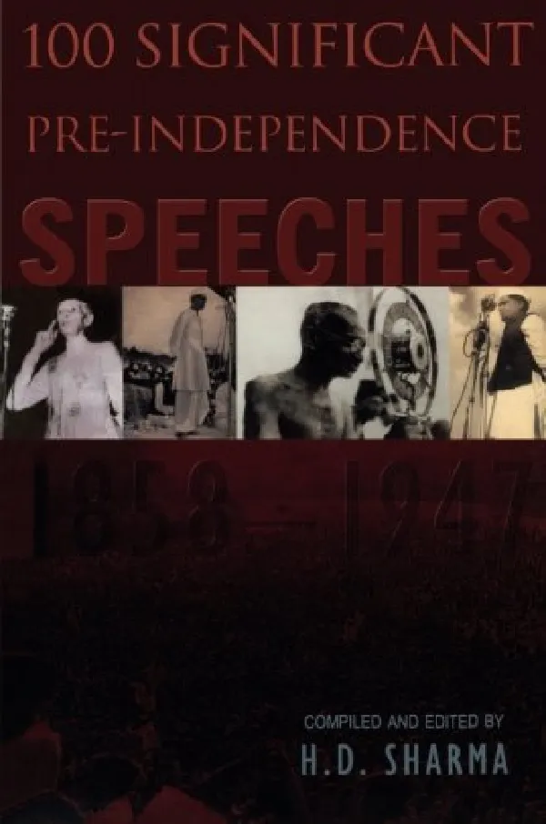 100 Significant Pre-Independence Speeches 1858-1947