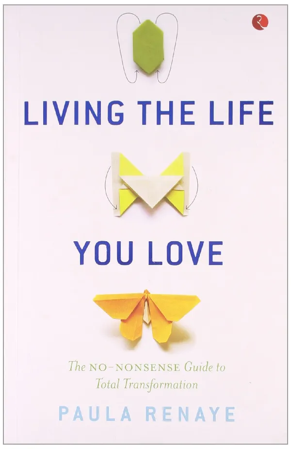 Living the Life You Love: The No-Nonsense Guide to Total Transformation