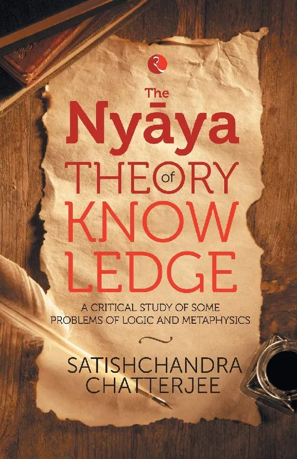 Nyaya Theory of Knowledge: A Critical Study of Some Problems of Logic and Metaphysics