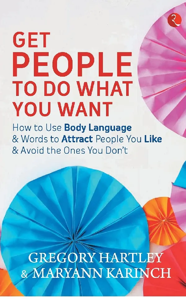 HAVE YOUR WAY : How to Make People Do What You Want
