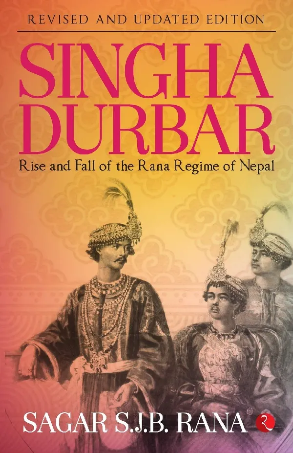 Singha Durbar (Revised And Updated Edition): Rise and Fall of the Rana Regime of Nepal
