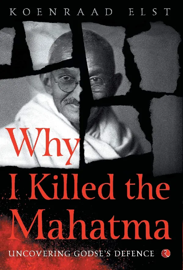 Why I Killed the Mahatma: UNCOVERING GODSE'S DEFENCE