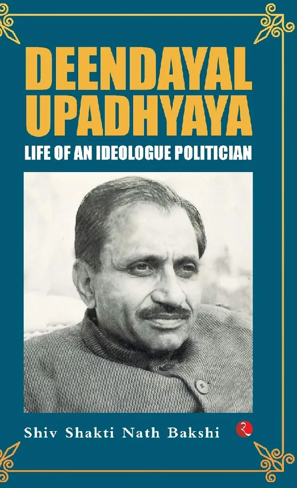 Deendayal Upadhyaya: Life of an Ideologue Politician