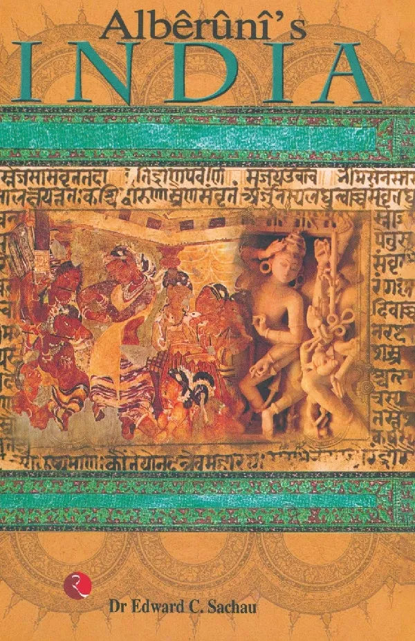 Alberuni'S India: An Account of the Religion, Philosophy, Literature, Geography, Chronology, Astronomy, Customs, Laws and Astrology of India About A.D.1030