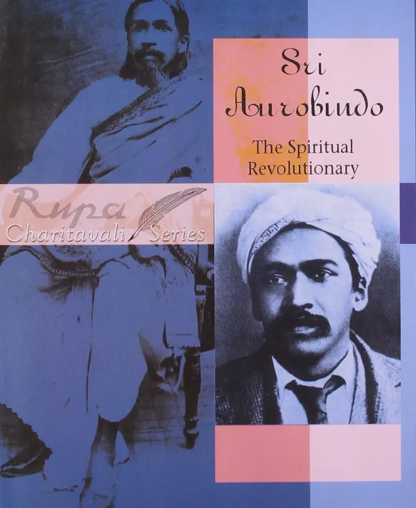 Sri Aurobindo the Spiritual Revolutionary
