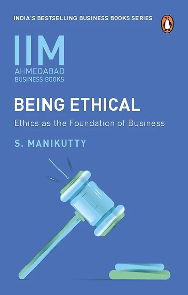 IIMA BEING ETHICAL: ETHICS AS THE FOUNDATION OF BUSINESS