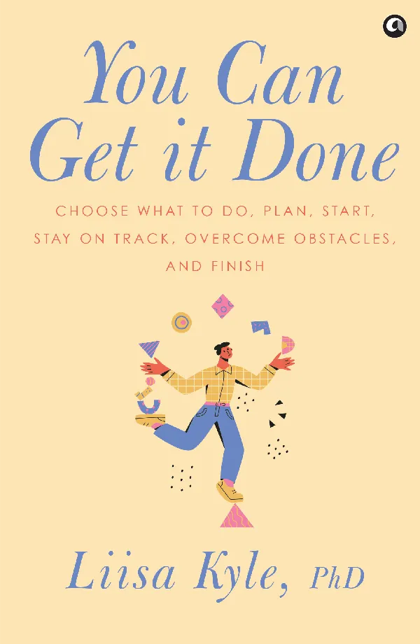 You Can Get It Done : Choose What to Do, Plan, Start, Stay on Track, Overcome Obstacles and Finish