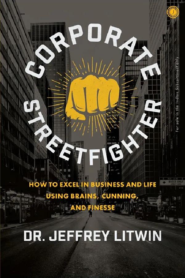 Corporate Streetfighter: How to Excel in Business and Life Using Brains, Cunning, and Finesse