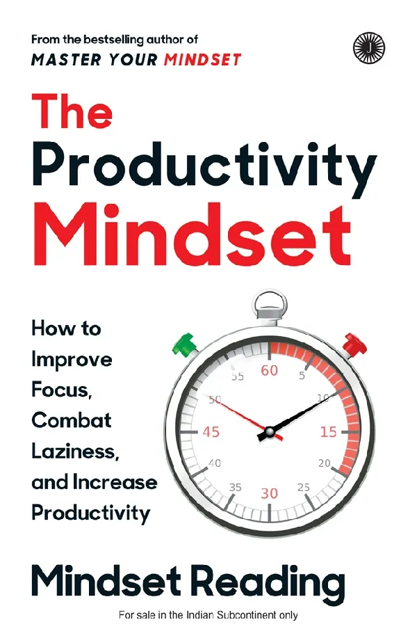 The Productivity Mindset: How to Improve Focus, Combat Laziness and Increase Productivity