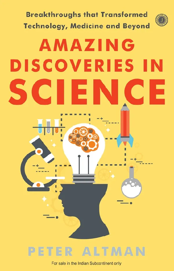 Amazing Discoveries in Science: Breakthroughs that Transformed Technology, Medicine and Beyond