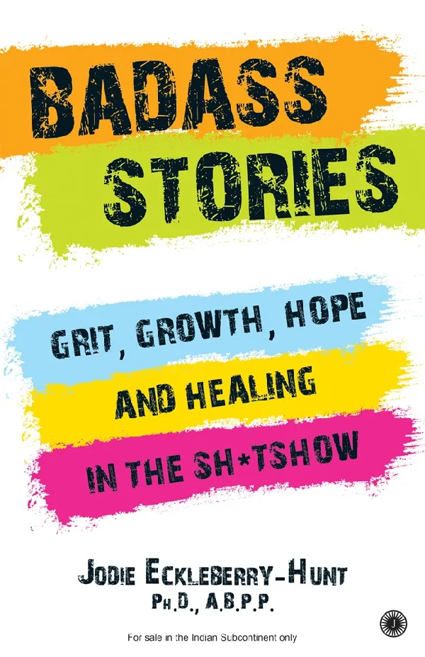Badass Stories: Grit, Growth, Hope and Healing in the Sh*tshow