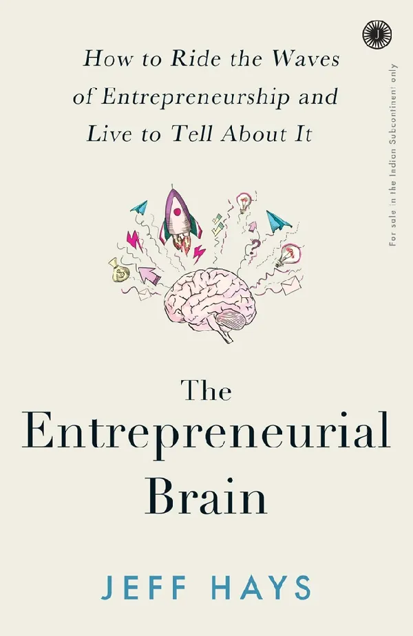 The Entrepreneurial Brain: How to Ride the Waves of Entrepreneurship and Live to Tell About It