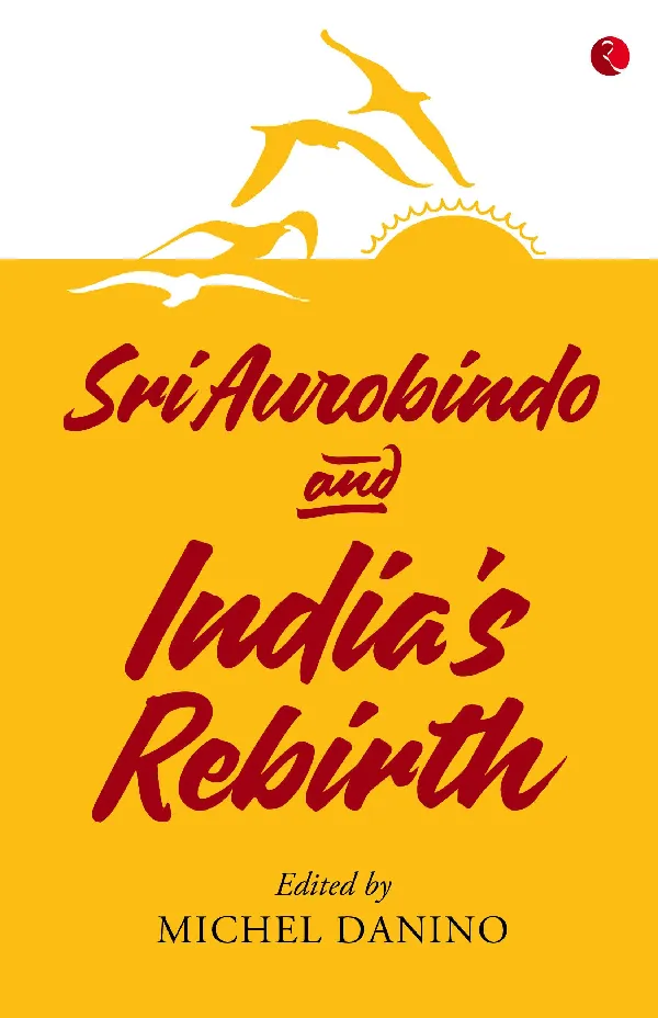 Sri Aurobindo and India’s Rebirth
