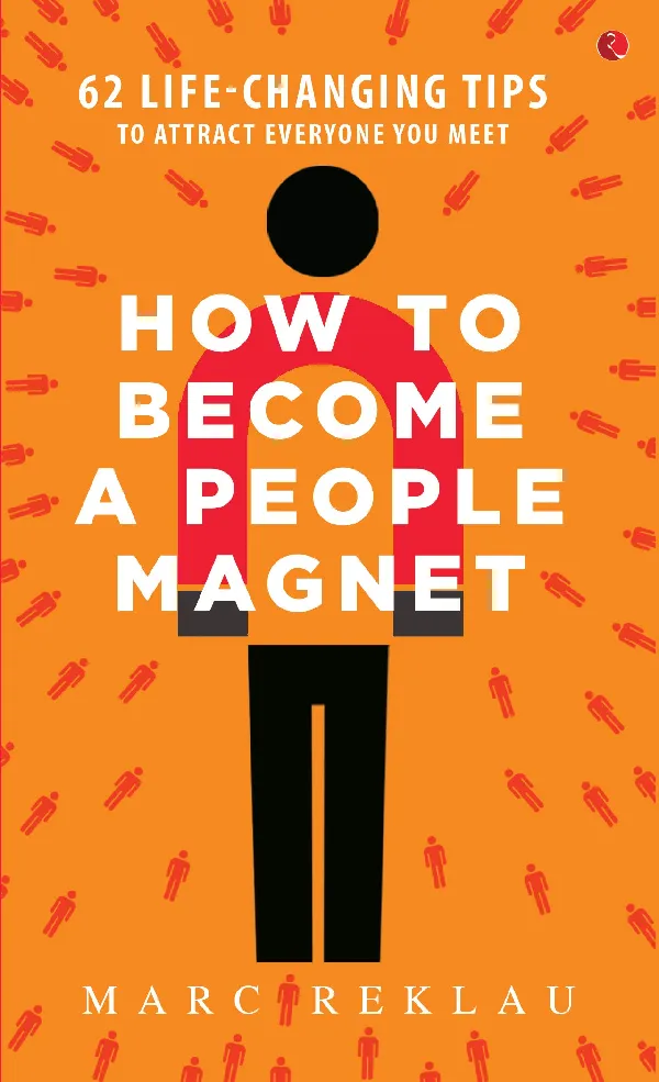 How to Become a People Magnet; 62 Life-Changing Tips to Attract Everyone You Meet