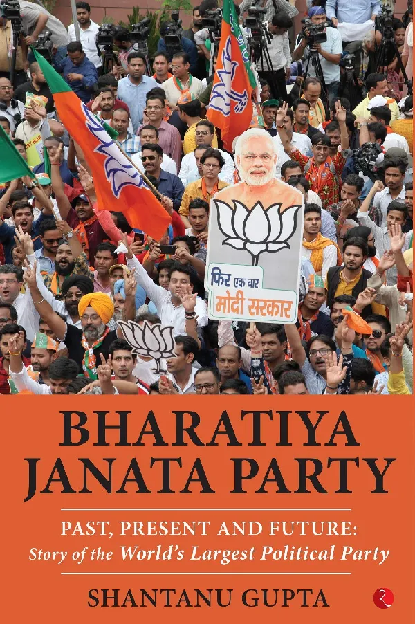 BHARATIYA JANATA PARTY: Past, Present and Future: Story of the World’s Largest Political Party (BJP)