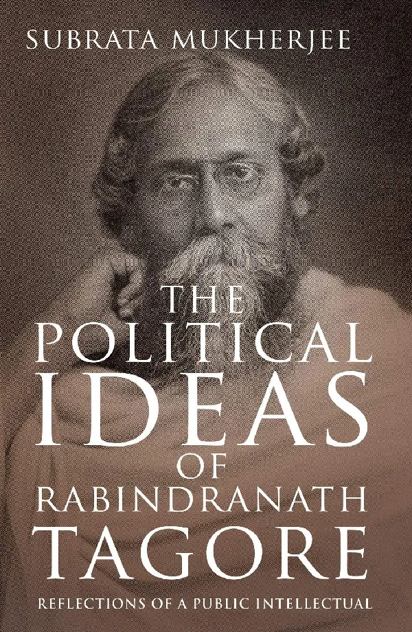 THE POLITICAL IDEAS OF RABINDRANATH TAGORE: Reflections of a Public Intellectual