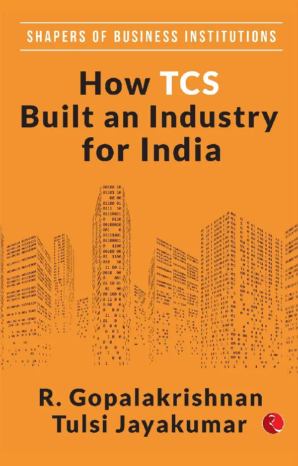 SHAPERS OF BUSINESS INSTITUTIONS: How TCS Built an Industry for India