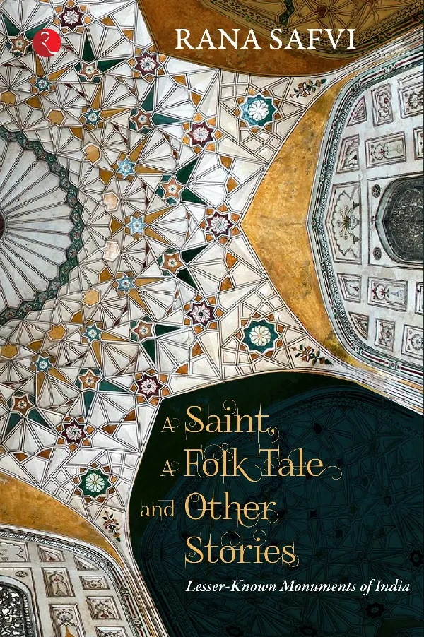 A SAINT, A FOLK TALE AND OTHER STORIES: LESSER-KNOWN MONUMENTS OF INDIA