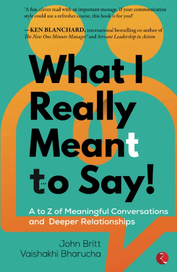 WHAT I REALLY MEANT TO SAY! A to Z of Meaningful Conversations and Deeper Relationships