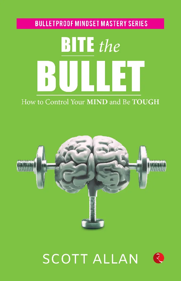 Bite the Bullet : How to Control Your Mind and Be Tough