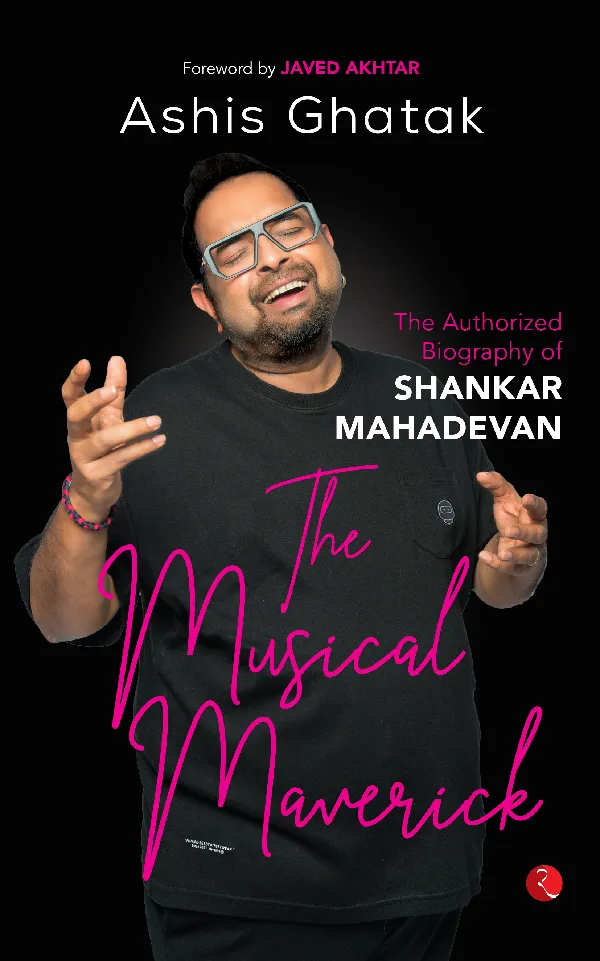 The Musical Maverick: The Authorized Biography of Shankar Mahadevan