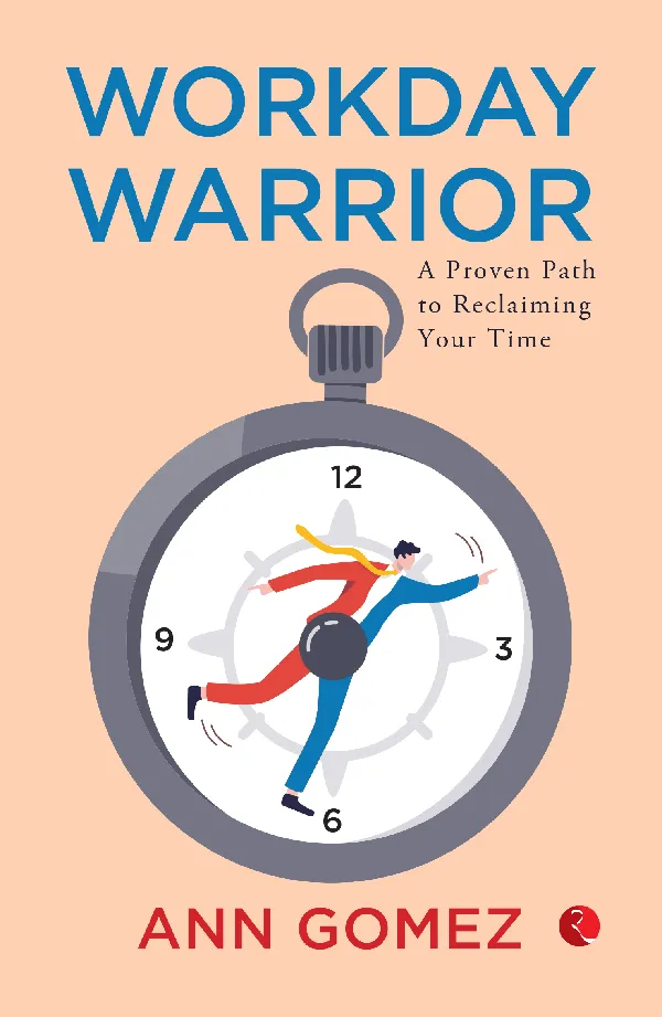 Workday Warrior : A Proven Path to Reclaiming Your Time
